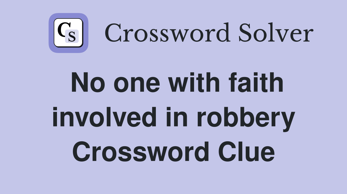 No one with faith involved in robbery Crossword Clue