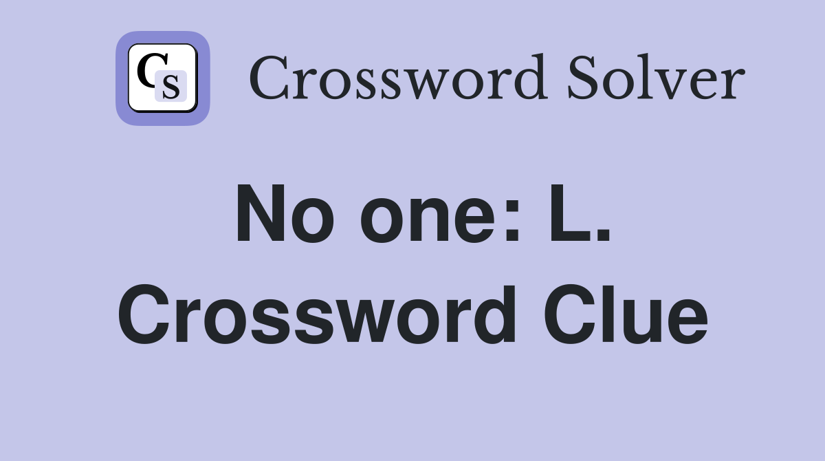 No one: L. Crossword Clue