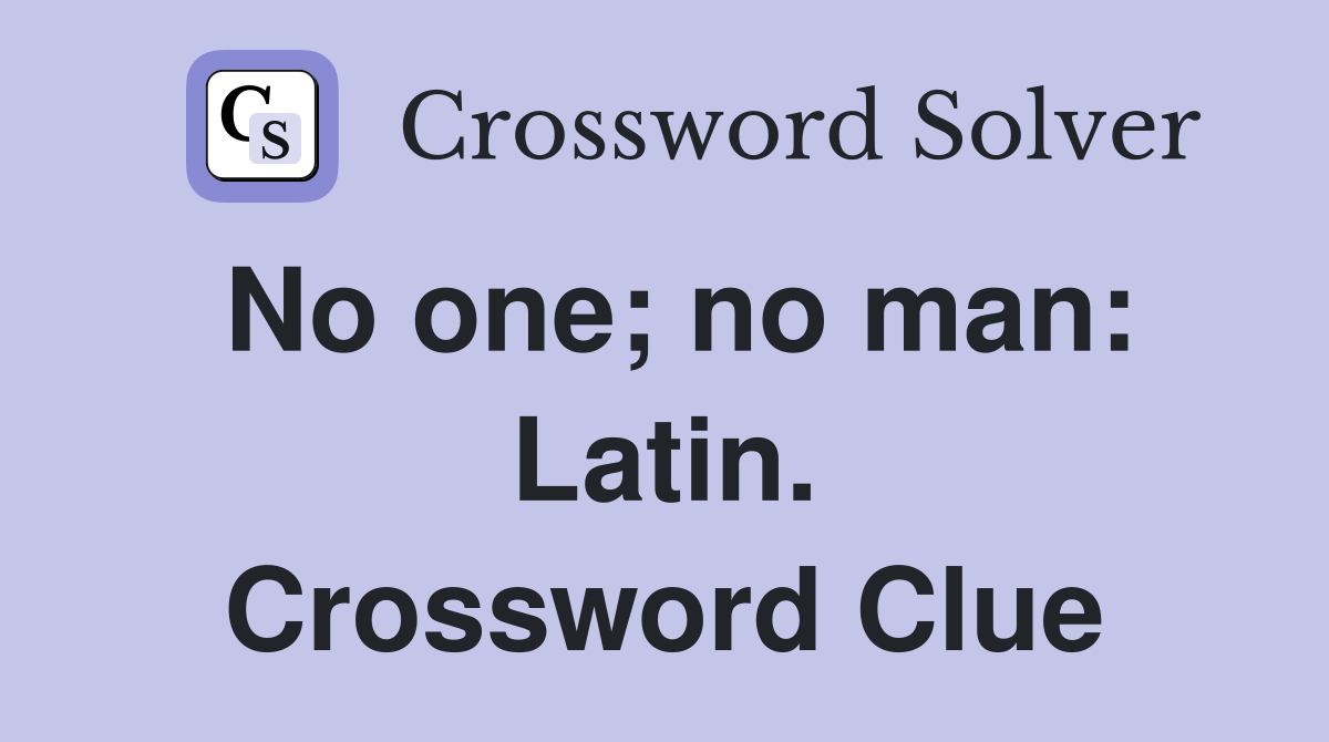 No one; no man: Latin. Crossword Clue