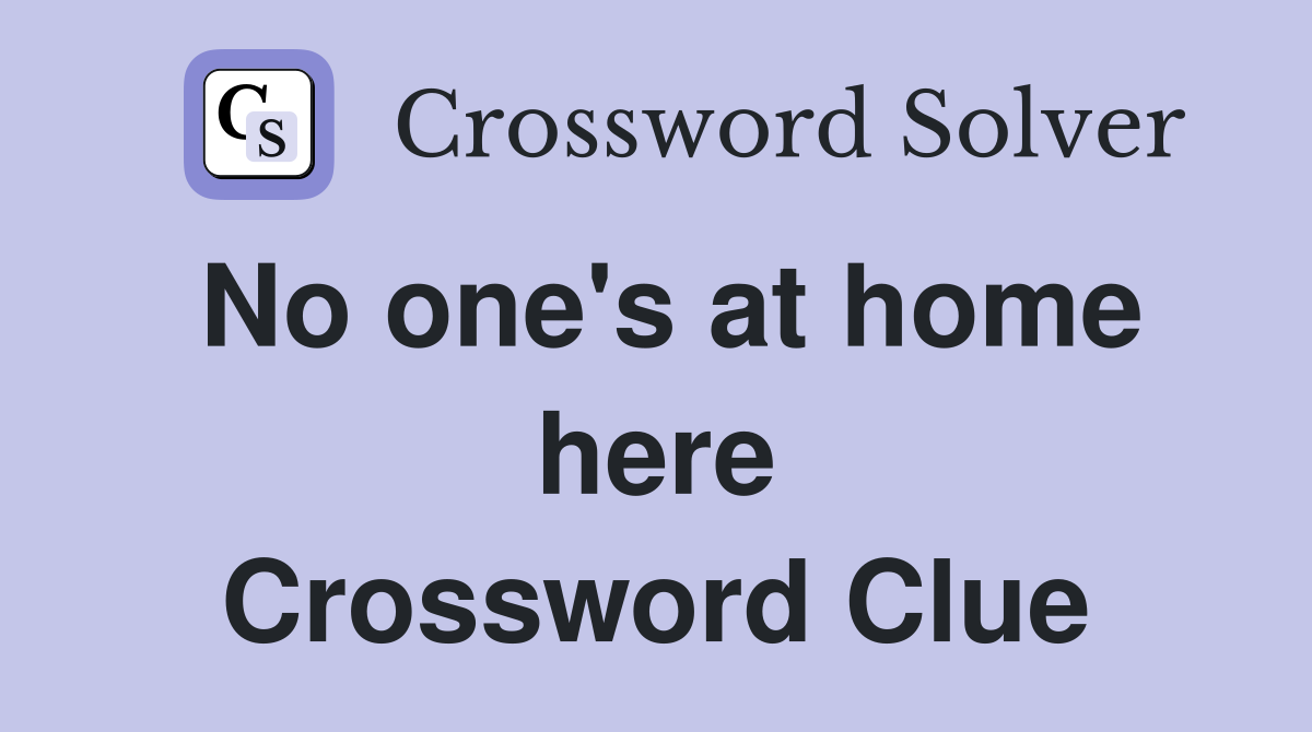No one's at home here Crossword Clue
