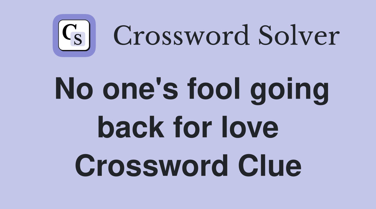 No one's fool going back for love Crossword Clue