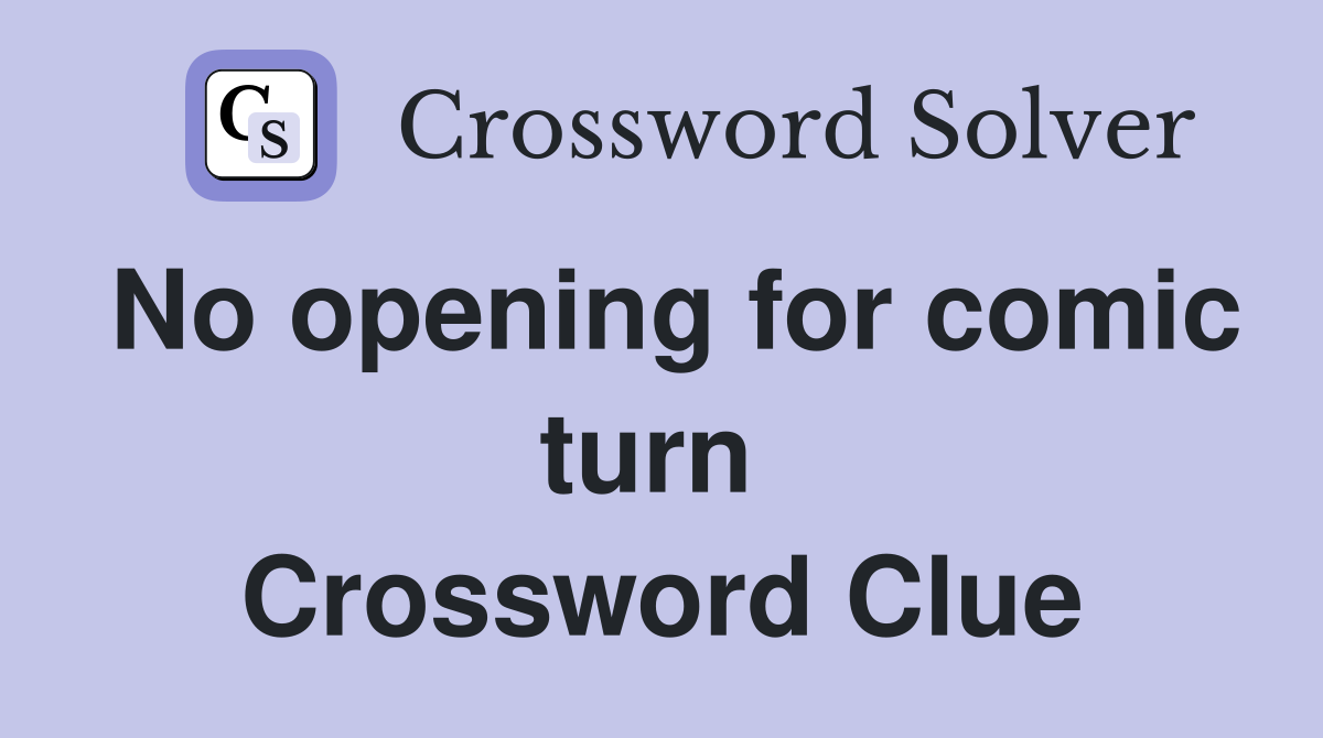 No opening for comic turn  Crossword Clue
