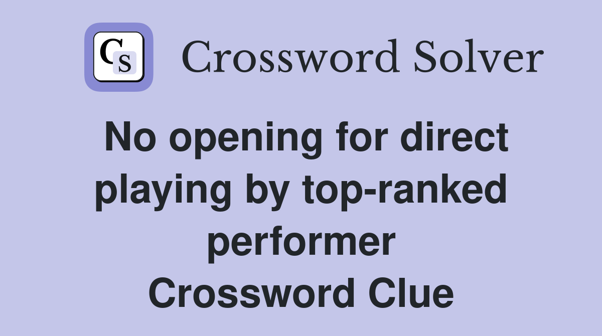 No opening for direct playing by top-ranked performer Crossword Clue