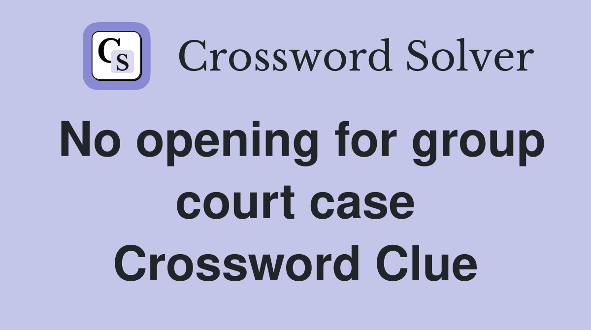 No opening for group court case Crossword Clue