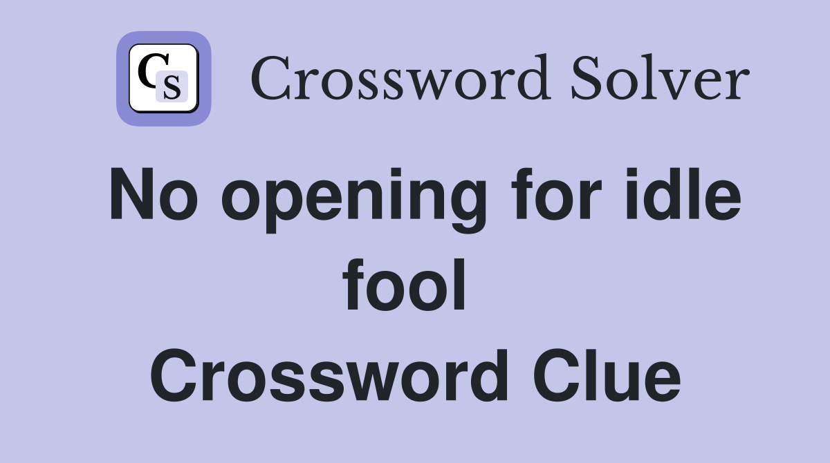No opening for idle fool  Crossword Clue