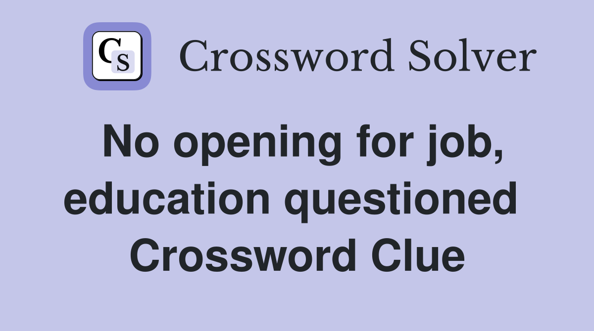 No opening for job, education questioned  Crossword Clue