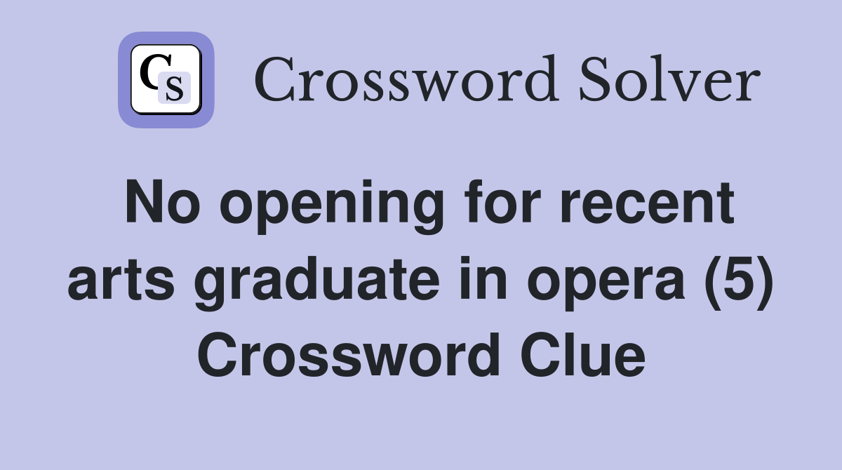 No opening for recent arts graduate in opera (5) Crossword Clue