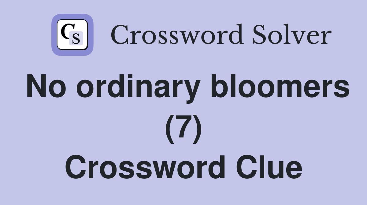 No ordinary bloomers (7) Crossword Clue