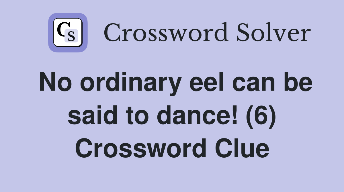No ordinary eel can be said to dance! (6) Crossword Clue