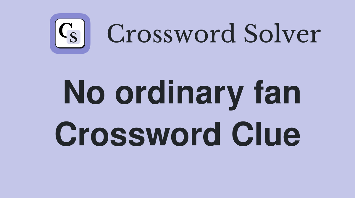 No ordinary fan Crossword Clue