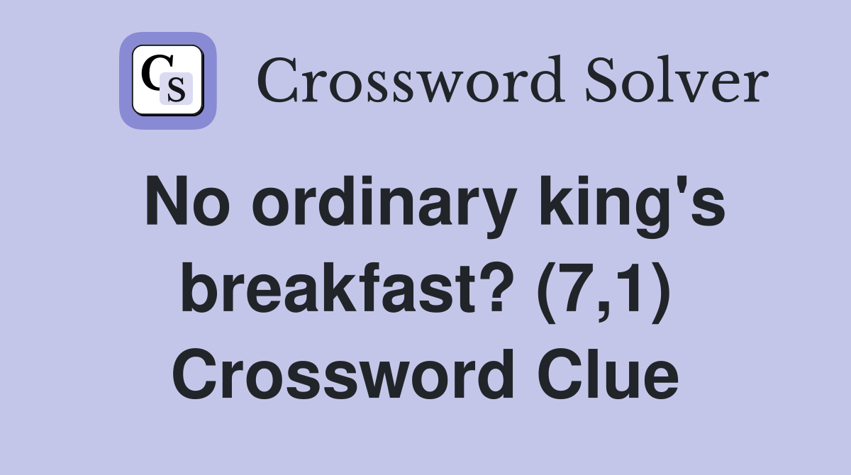 No ordinary king's breakfast? (7,1) Crossword Clue