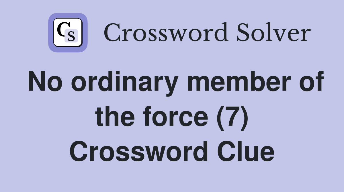 No ordinary member of the force (7) Crossword Clue