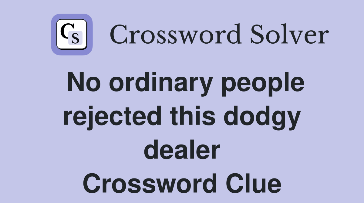 No ordinary people rejected this dodgy dealer Crossword Clue