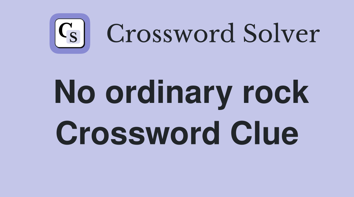 No ordinary rock Crossword Clue