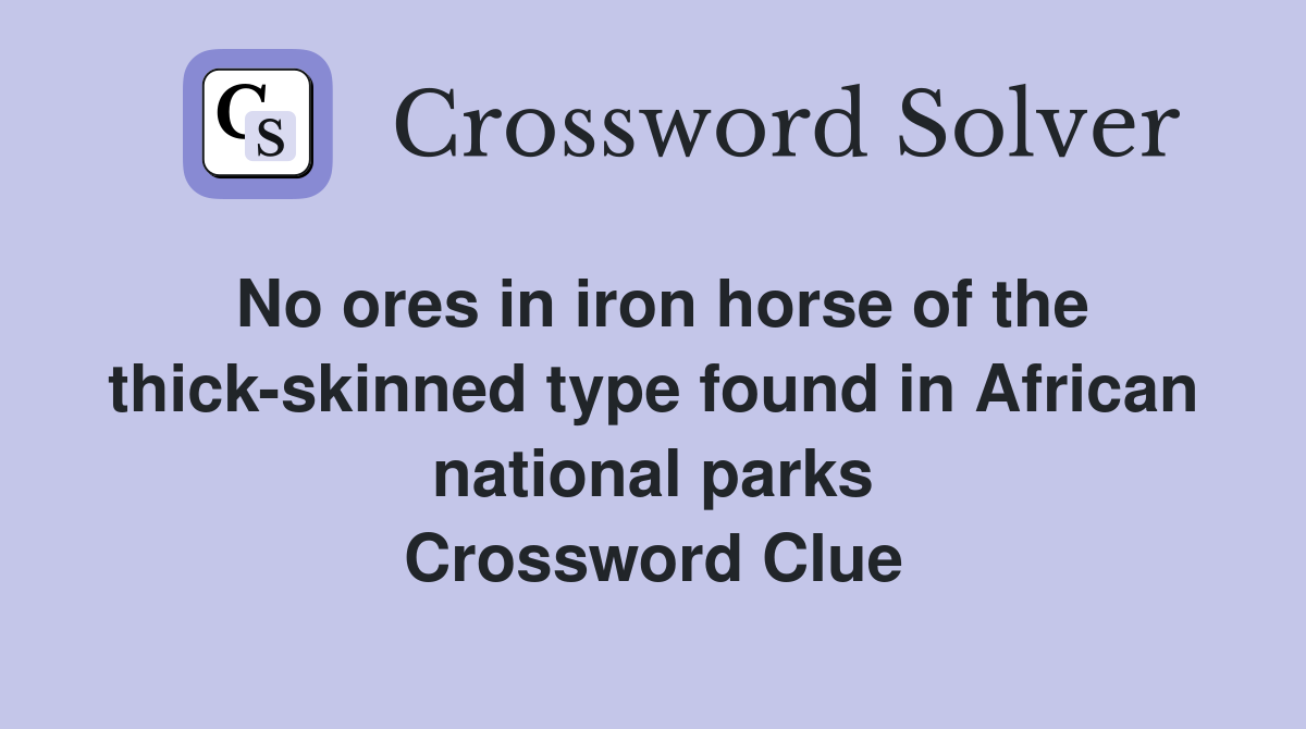 No ores in iron horse of the thick-skinned type found in African national parks Crossword Clue