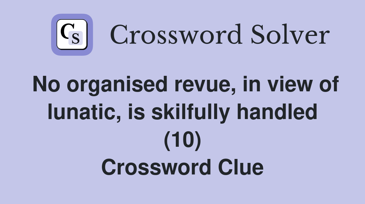 No organised revue, in view of lunatic, is skilfully handled (10) Crossword Clue