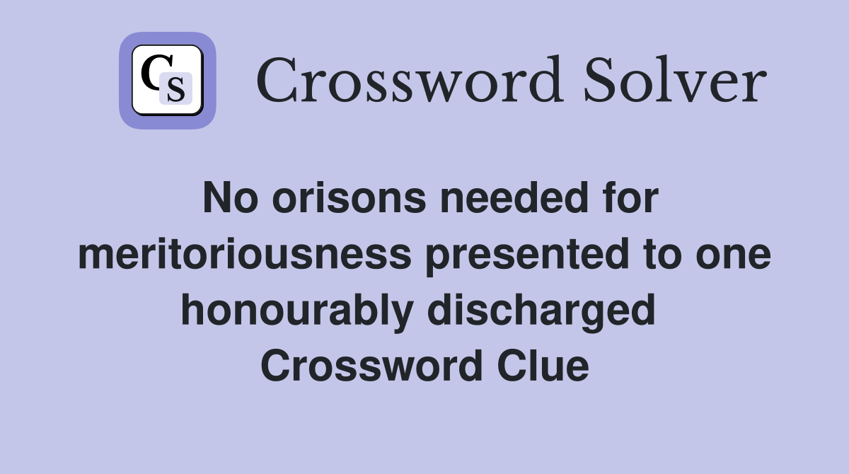 No orisons needed for meritoriousness presented to one honourably discharged  Crossword Clue
