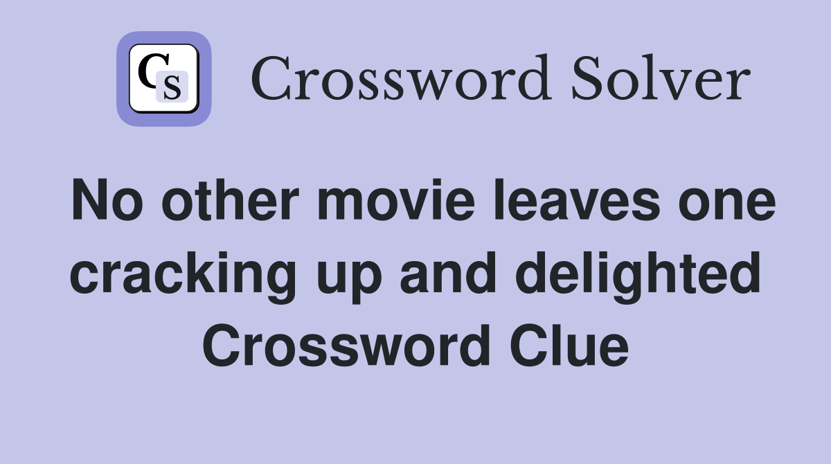 No other movie leaves one cracking up and delighted Crossword Clue