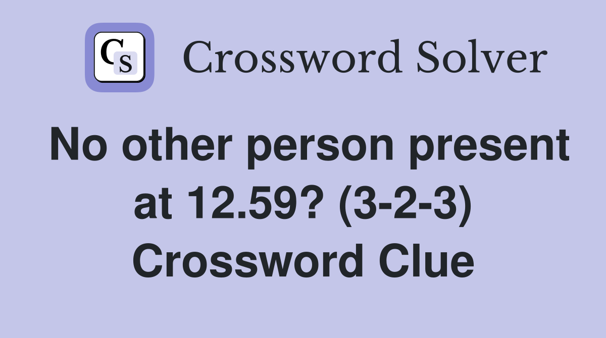 No other person present at 12.59? (3-2-3) Crossword Clue