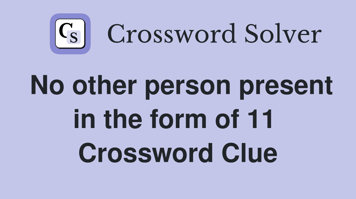 No other person present in the form of 11  Crossword Clue