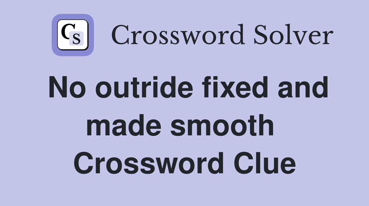 No outride fixed and made smooth  Crossword Clue