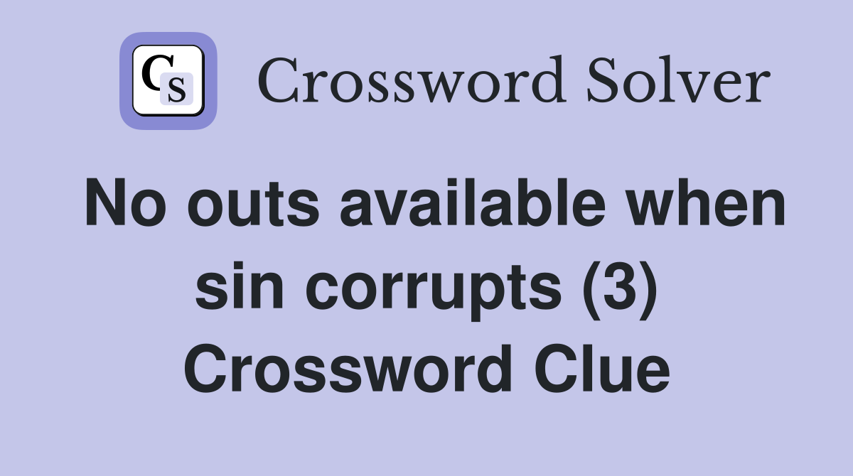No outs available when sin corrupts (3) Crossword Clue