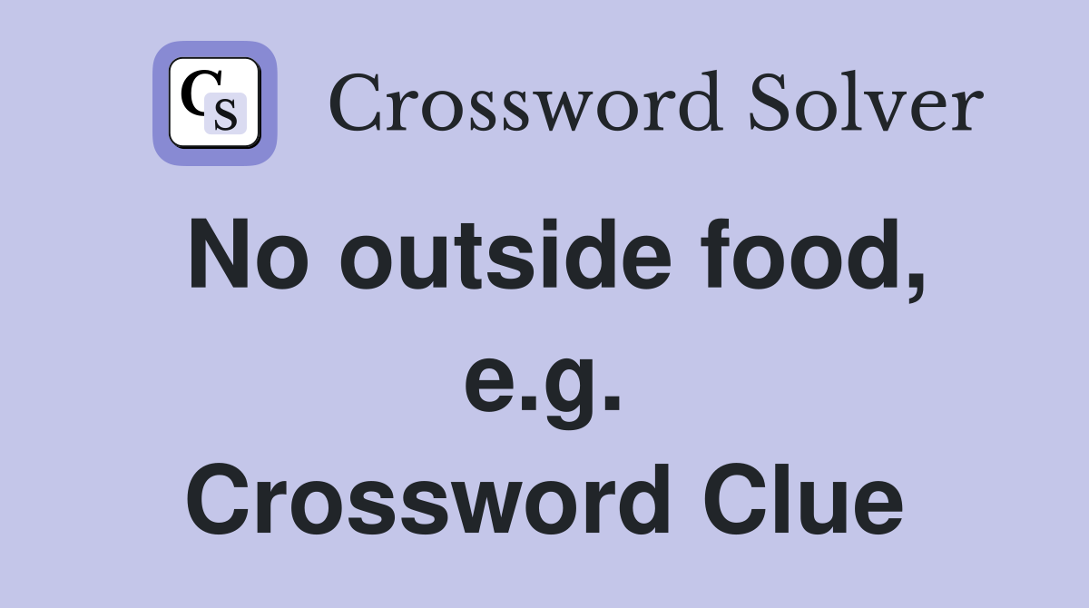No outside food, e.g. Crossword Clue