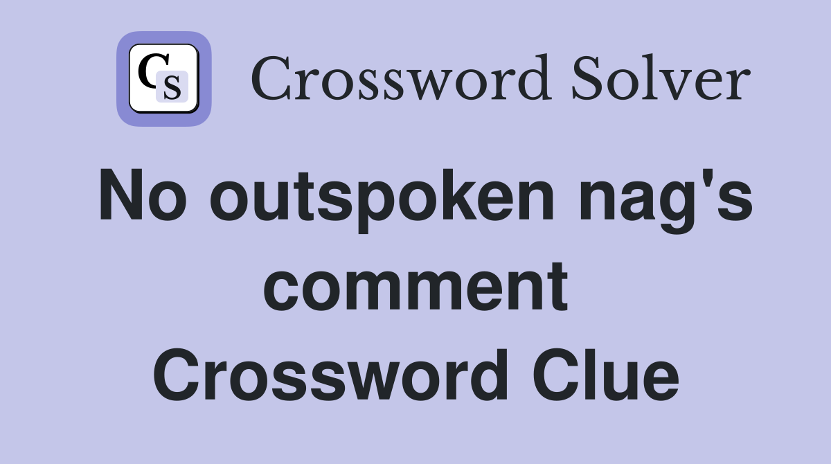 No outspoken nag's comment Crossword Clue