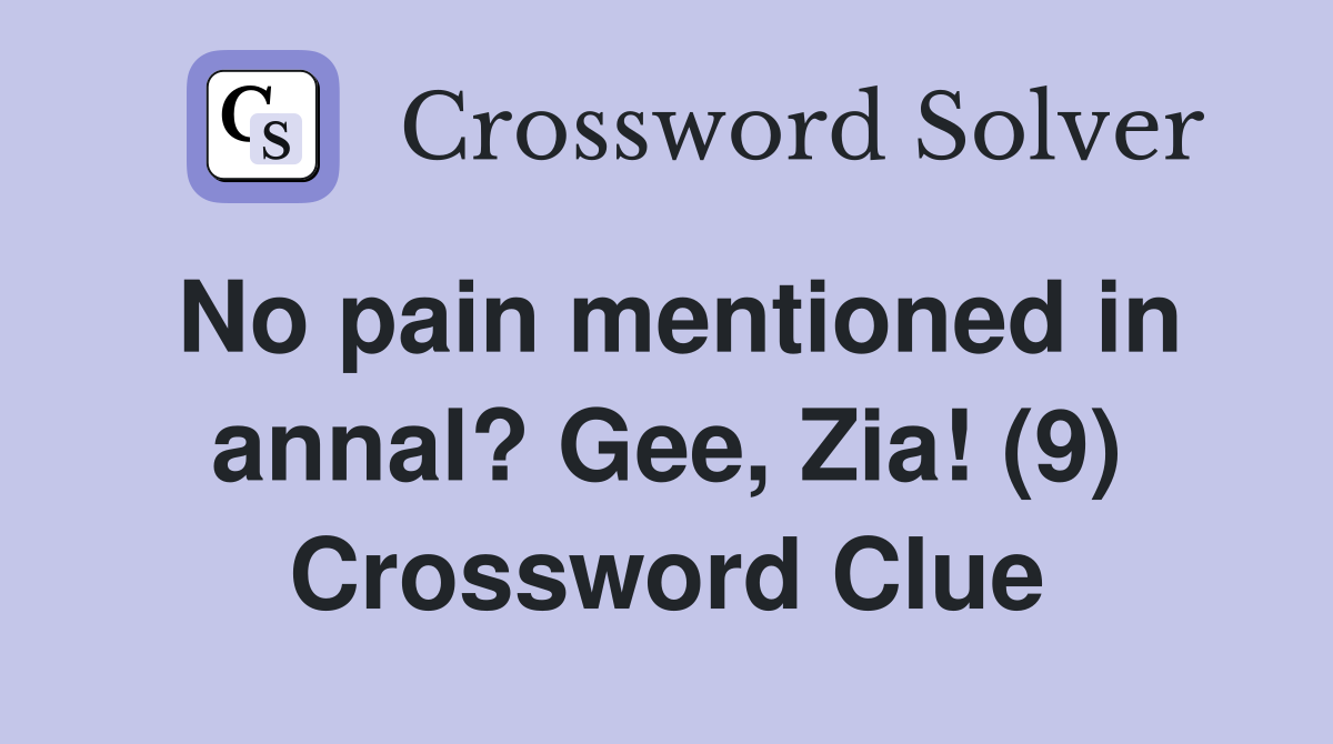 No pain mentioned in annal? Gee, Zia! (9) Crossword Clue