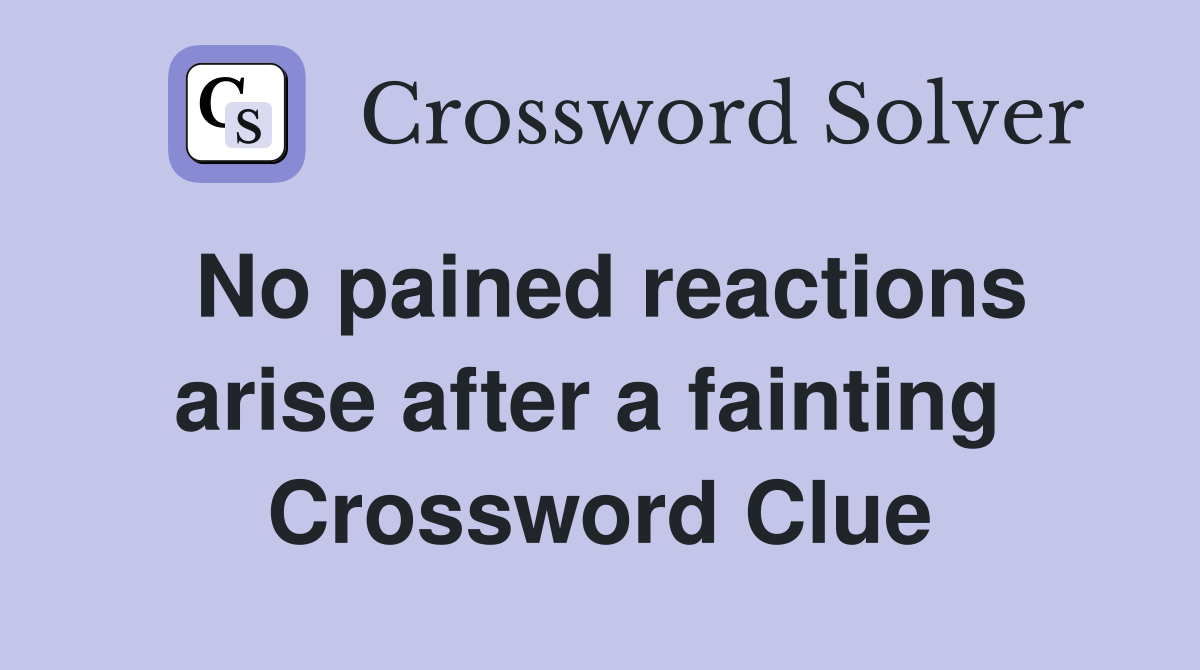 No pained reactions arise after a fainting  Crossword Clue