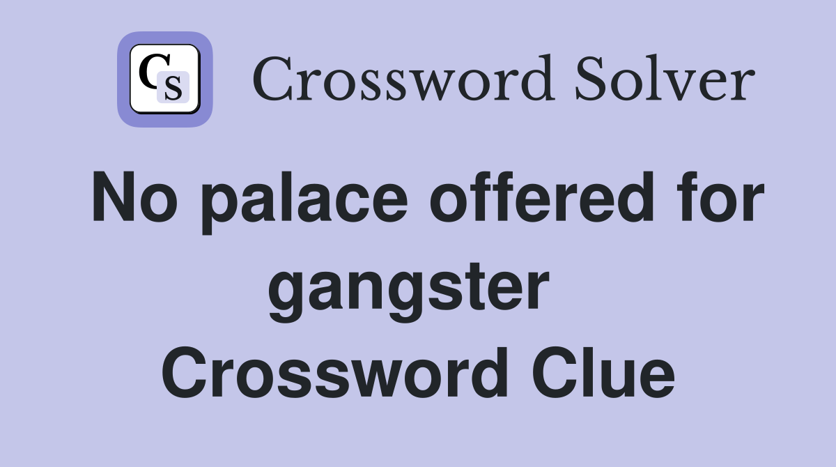 No palace offered for gangster  Crossword Clue