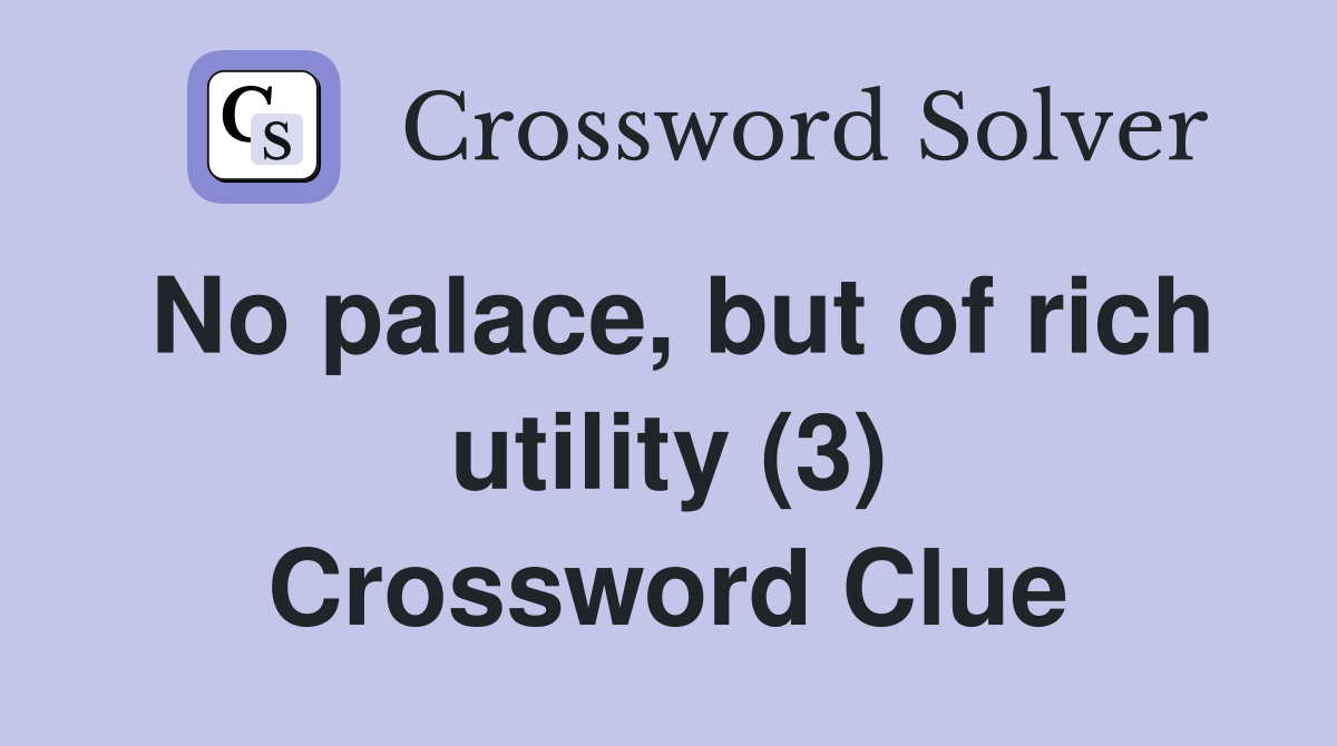 No palace, but of rich utility (3) Crossword Clue