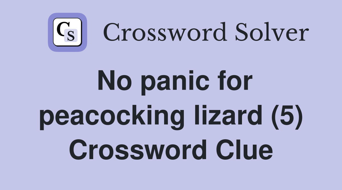 No panic for peacocking lizard (5) Crossword Clue