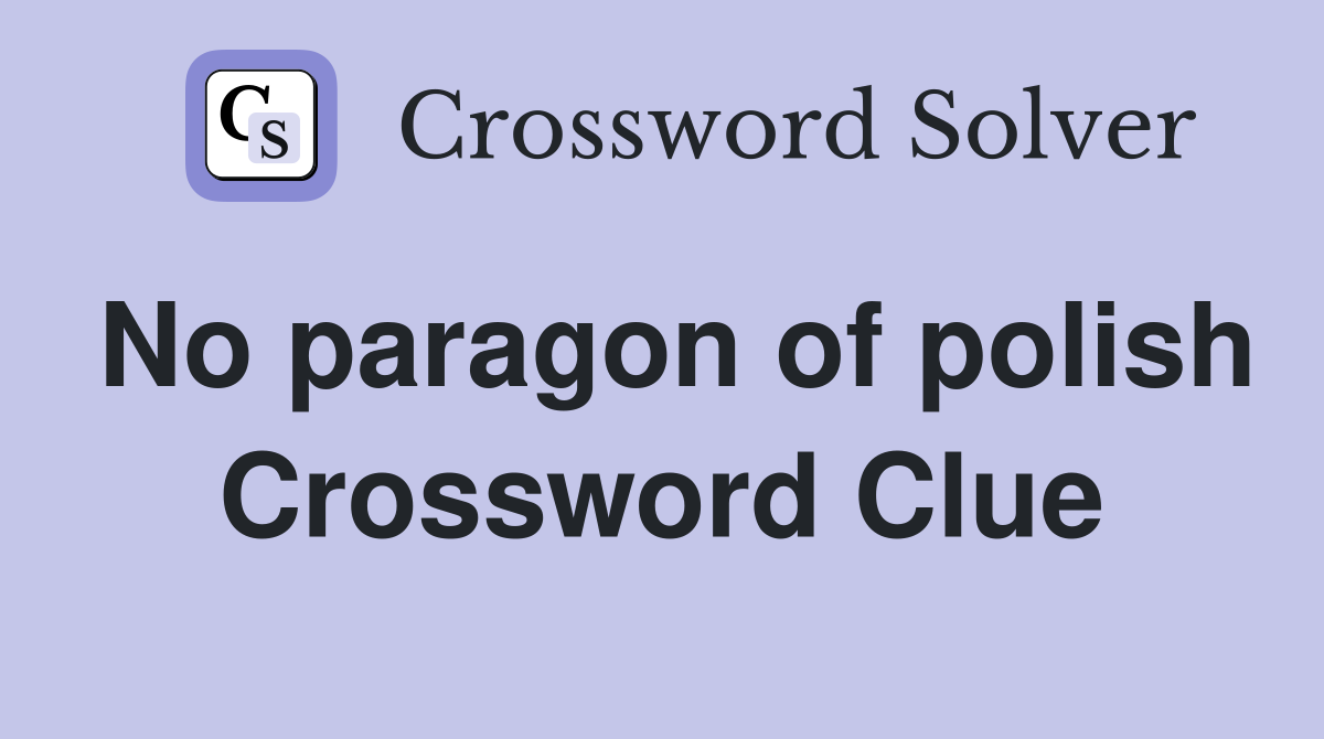 No paragon of polish Crossword Clue