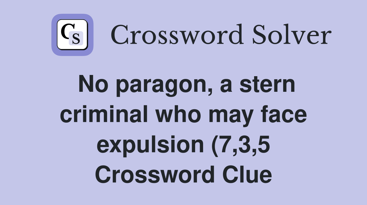 No paragon a stern criminal who may face expulsion (7 3 5) Crossword No paragon a stern criminal who may face expulsion (7 3 5) Crossword
