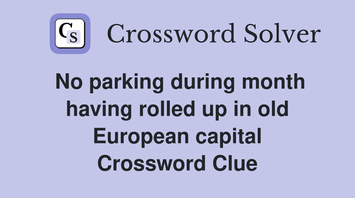 No parking during month having rolled up in old European capital Crossword Clue
