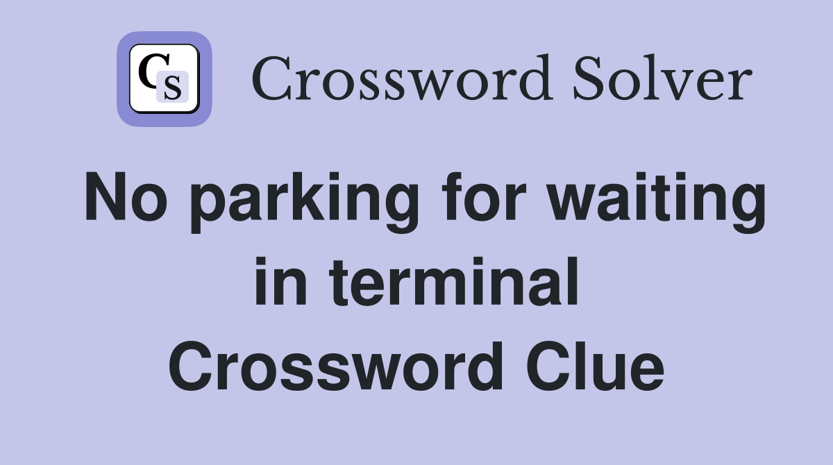 No parking for waiting in terminal Crossword Clue