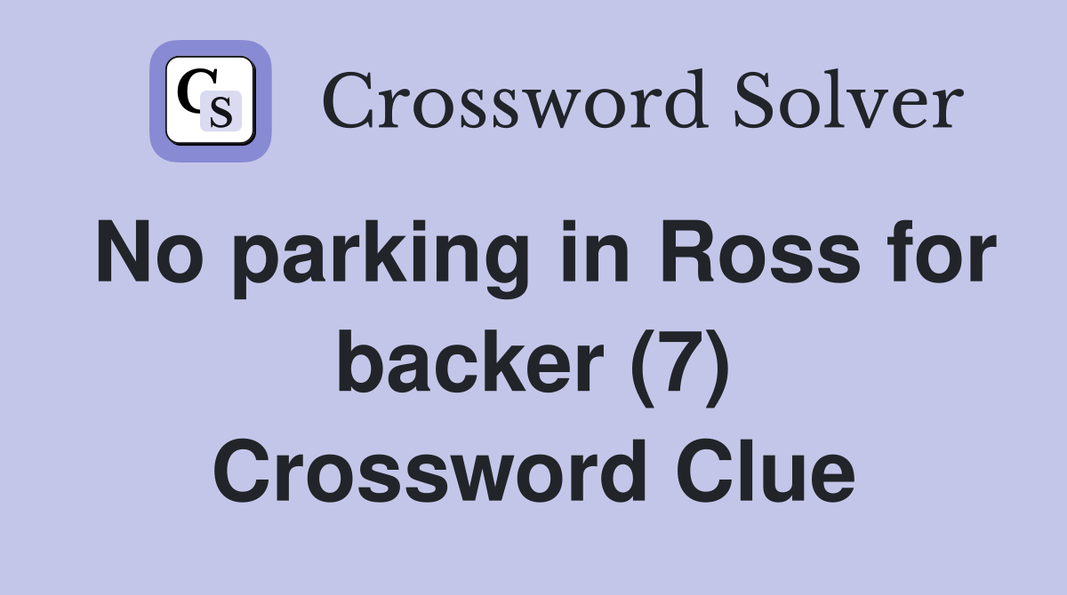 No parking in Ross for backer (7) Crossword Clue