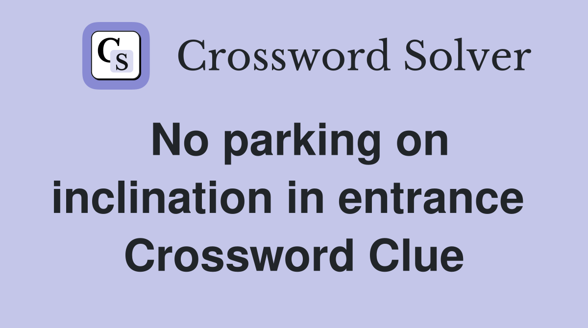 No parking on inclination in entrance  Crossword Clue