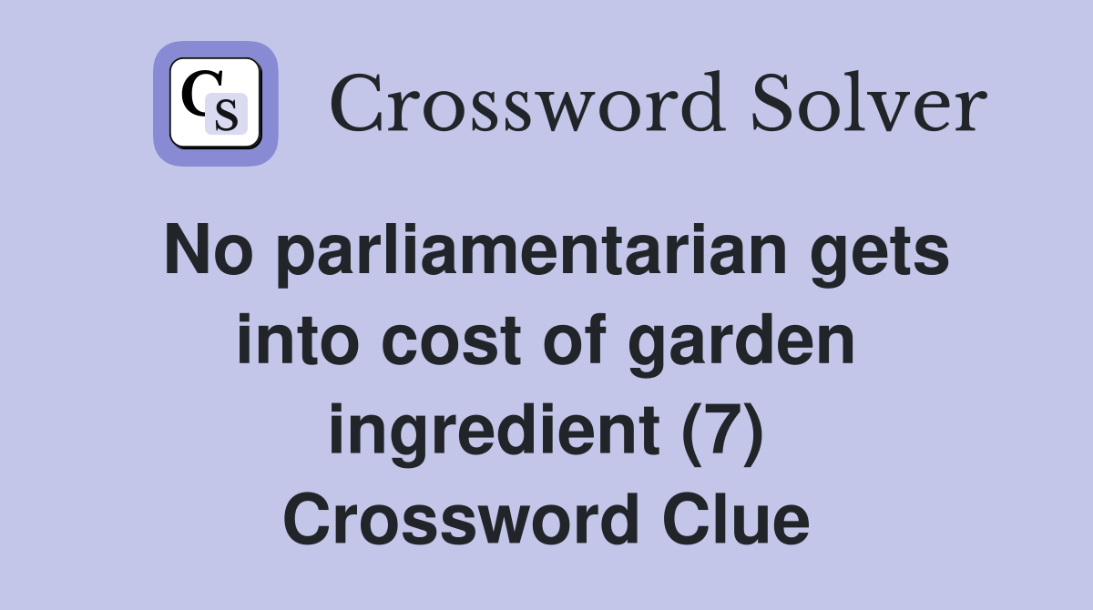 No parliamentarian gets into cost of garden ingredient (7) Crossword Clue