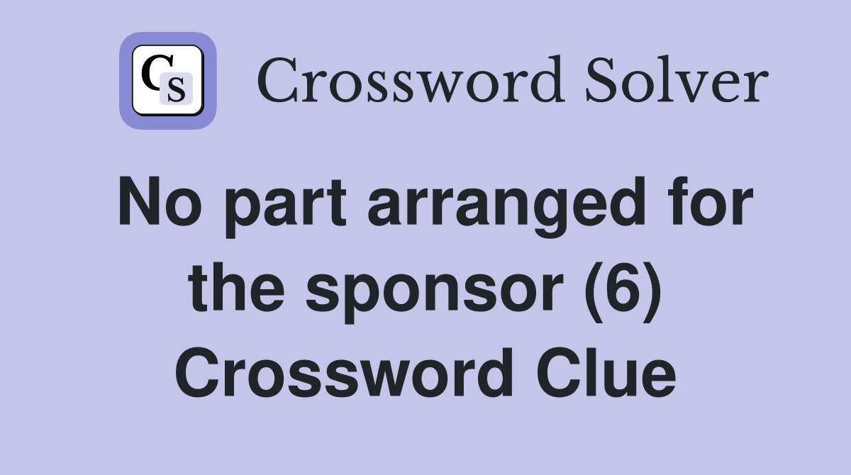 No part arranged for the sponsor (6) Crossword Clue