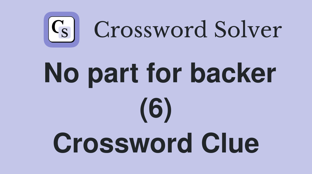 No part for backer (6) Crossword Clue