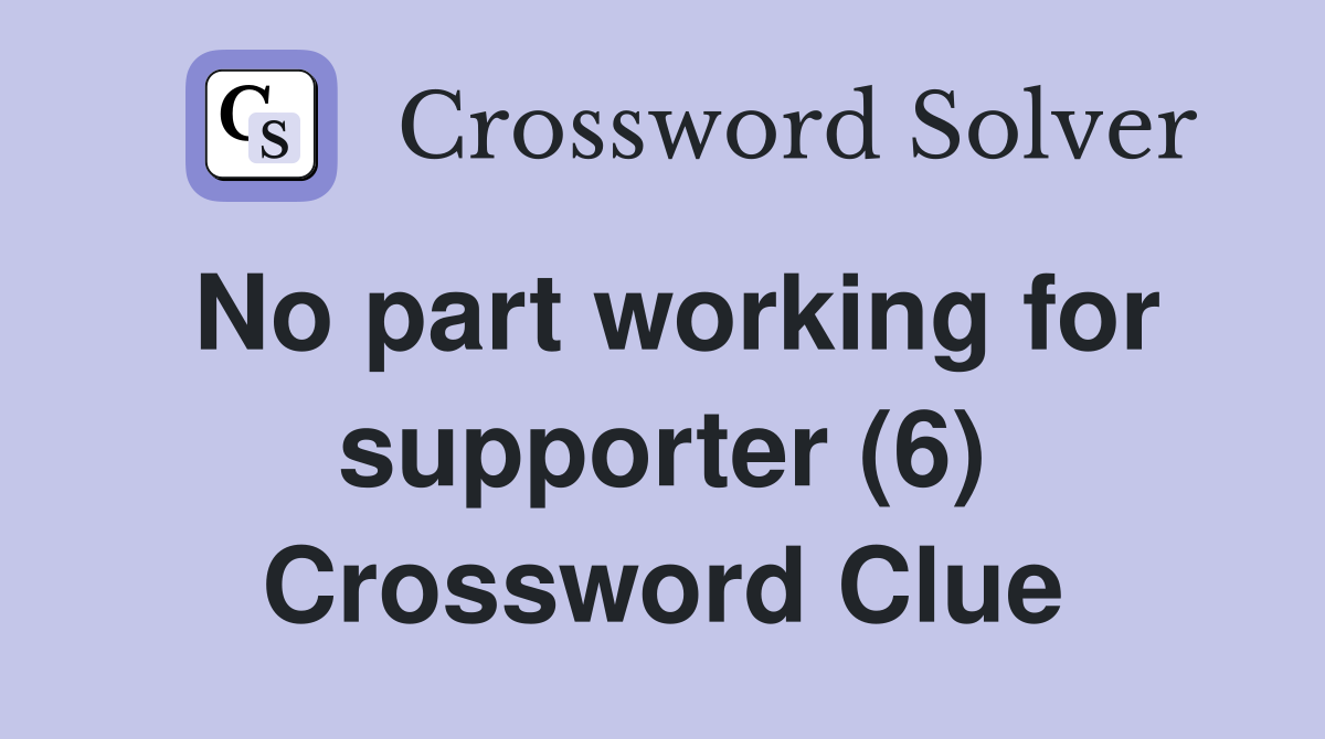 No part working for supporter (6) Crossword Clue