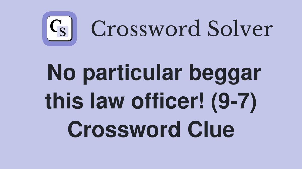 No particular beggar this law officer! (9-7) Crossword Clue