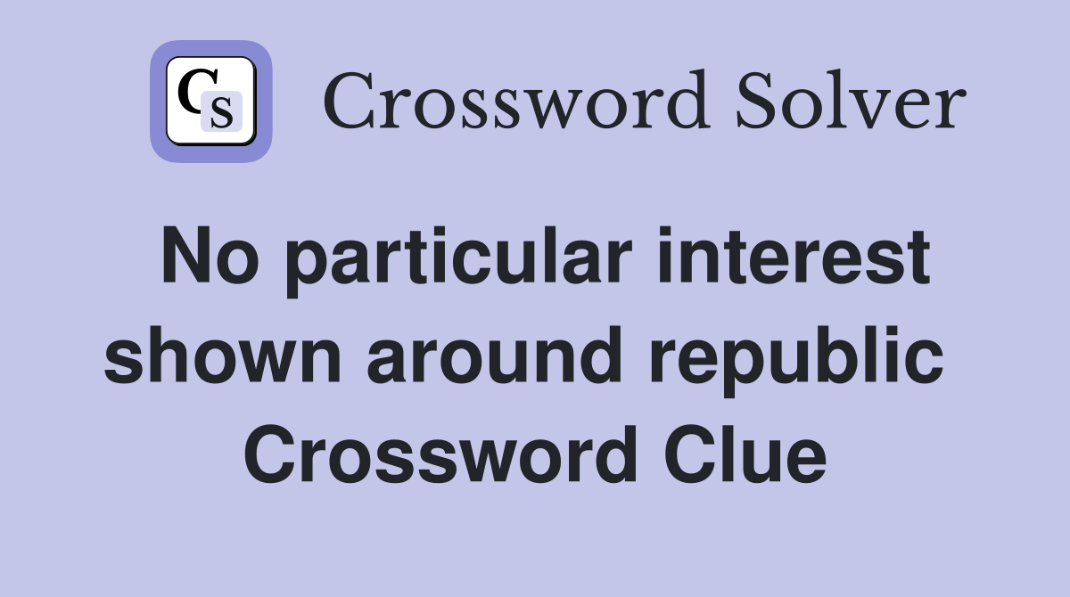 No particular interest shown around republic  Crossword Clue