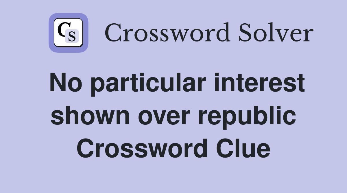 No particular interest shown over republic Crossword Clue