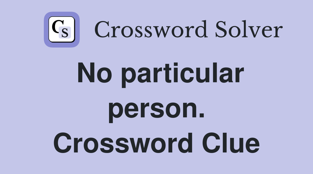No particular person. Crossword Clue