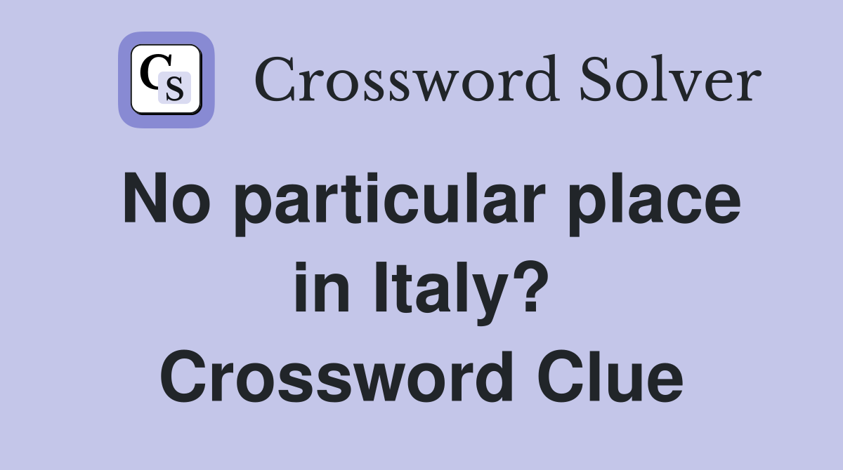 No particular place in Italy? Crossword Clue