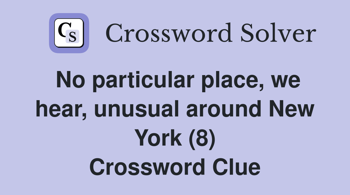 No particular place, we hear, unusual around New York (8) Crossword Clue