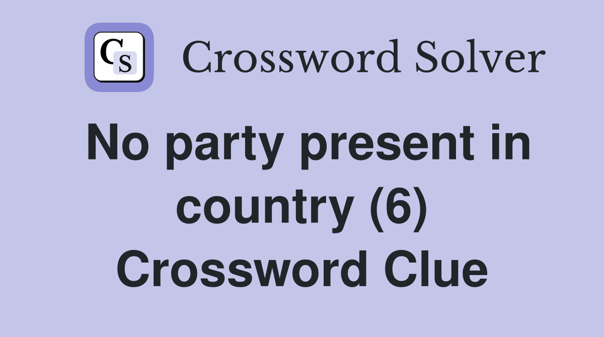 No party present in country (6) Crossword Clue